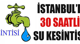 İstanbul'da 30 saat su yok!..