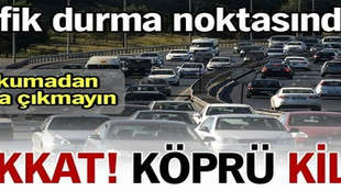 Dikkat! Köprü trafiği kilit