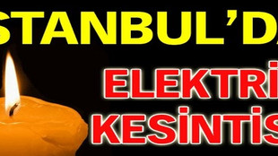 Dikkat!.. İstanbul'da elektirik kesintisi!..