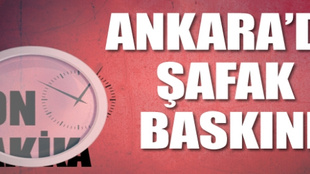 Ankara'da şafak operasyonu!..