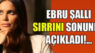 Ebru Şallı sırrını açıkladı!...