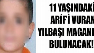 11 yaşındaki Arif'i vuran maganda aranıyor!..