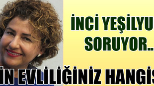 İnci Yeşilyurt: 'Sizin evliliğiniz hangisi?'