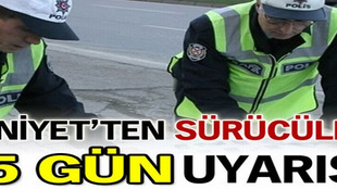 Emniyet'ten şoförlere 15 gün uyarısı..