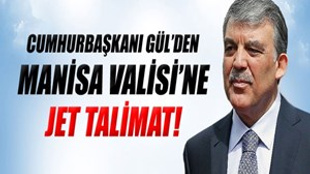 Cumhurbaşkanı Gül'den Manisa Valisi'ne talimat!