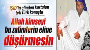 IŞİD’in elinden kurtulan tek Türk konuştu
