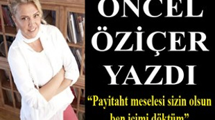 Öncel Öziçer yazdı: 'Payitaht meselesi sizin olsun ben içimi döktüm'