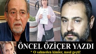 Öncel Öziçer yazdı: "O sahneden kimler, nasıl geçti!"