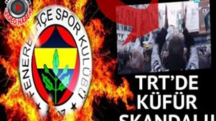 TRT'den Fenerbahçe'ye küfür" skandalı!