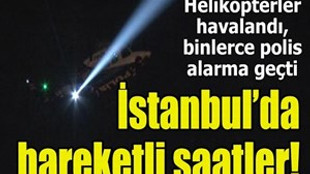 İstanbul'da helikopter destekli büyük opearasyon
