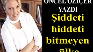 Öncel Öziçer yazdı: "Şiddeti hiddeti bitmeyen ülke"