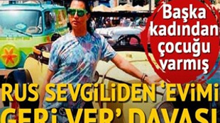 Rus sevgiliden 'Evimi geri ver' davası!..