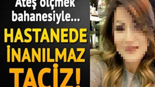 Özel hastanede mide bulandıran taciz!..