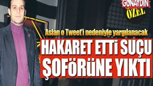 Mehmet Aslan Cumhurbaşkanı'na hakaret etti, suçu şoförüne yıktı!