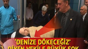 'Denize dökeceğiz' diyen milletvekiline büyük şok