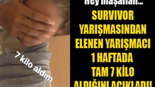 Survivor'dan elendi, 1 haftada 7 kilo aldı!