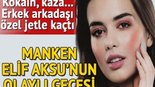 Manken Elif Aksu'nun olaylı gecesi