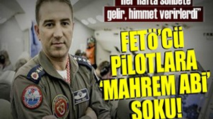 FETÖ’cü pilotlara ‘mahrem abi’ şoku