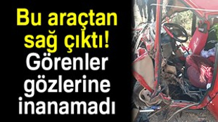 Bu araçtan sağ çıktı, görenler gözlerine inanamadı!