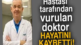 Hastası tarafından vurulan doktor hayatını kaybetti