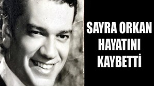 Sayra Orkan hayatını kaybetti