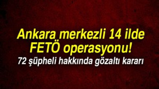 Ankara merkezli 14 ilde FETÖ operasyonu