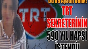 TRT sekreterinin 590 yıl hapsi istendi!