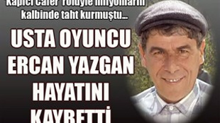 Ercan Yazgan'ı kaybettik!