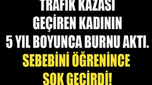 Trafik kazası geçiren kadının beyin sıvısı burnundan aktı!