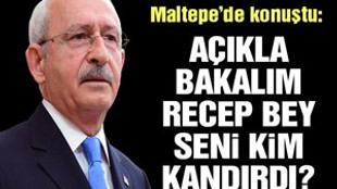 Kemal Kılıçdaroğlu: "Açıkla bakalım Recep Bey seni kim kandırdı"