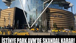 İstinye Park AVM'de skandal karar!