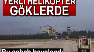 Yerli helikopterin ilk uçuşu gerçekleştirildi
