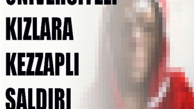 KIZLARA KEZZAPLI SALDIRI!