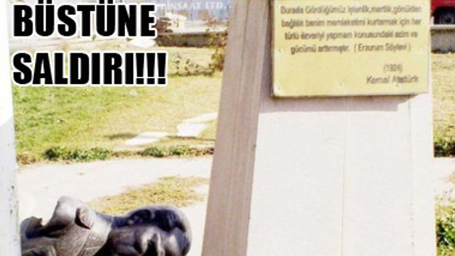 ATATÜRK BÜSTÜNE SALDIRI!..