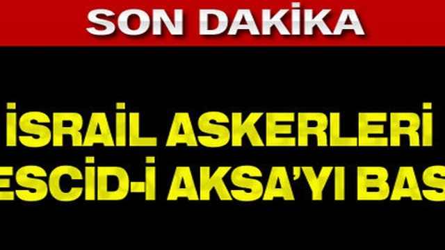 İsrail askerleri Mescid-i Aksa'yı bastı!