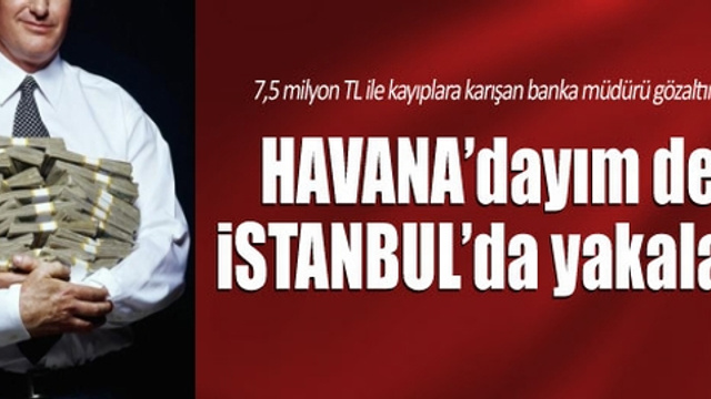 7.5 milyon lirayla kaçan banka müdürü yakalandı