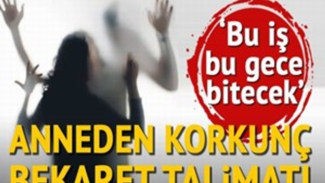 Anneden korkunç bekaret talimatı!