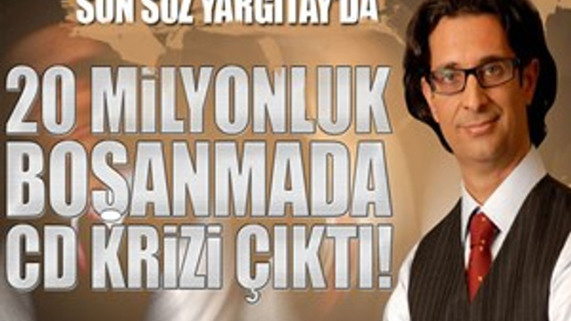 20 milyonluk boşanmada CD krizi!