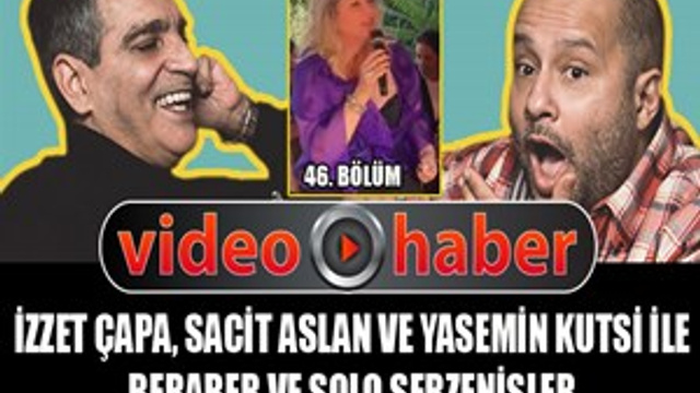 İzzet Çapa - Sacit Aslan ve Yasemin Kutsi ile "Beraber ve Solo Serzenişler" 46. Bölüm