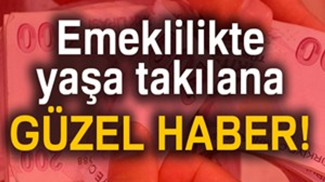Emeklilikte yaşa takılana güzel haber