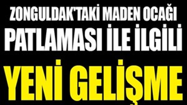 Zonguldak'taki maden ocağı patlaması ile ilgili yeni gelişme