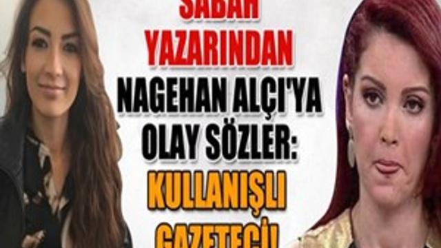 Sabah yazarından Nagehan Alçı'ya olay sözler