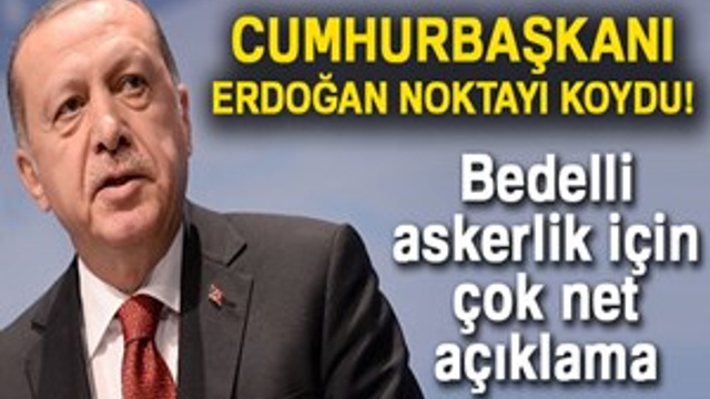 Cumhurbaşkanı Erdoğan’dan bedelli askerlik açıklaması