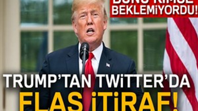 ABD Başkanı Trump Twitter'dan itiraf etti!