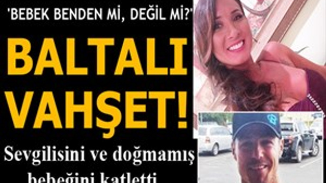 Sevgilisini ve doğmamış çocuğunu baltayla öldürdü!