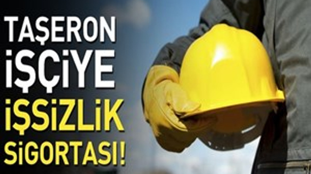 Taşeron işçiye işsizlik sigortası!