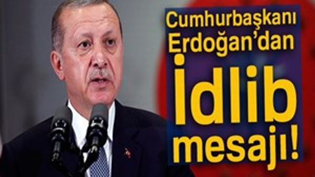 Cumhurbaşkanı Erdoğan'dan İdlib mesajı!