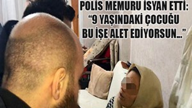 Polis "9 yaşındaki çocuğu bu işe alet ediyorsun" diye isyan etti
