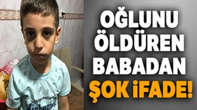 Oğlunu öldüren babadan şok ifade