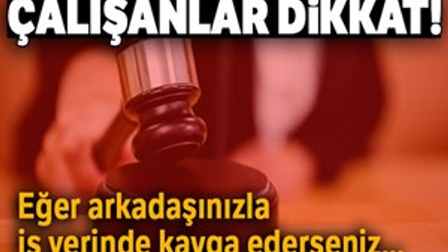 Özür dilemeyen kavgacı işçi işten atıldı